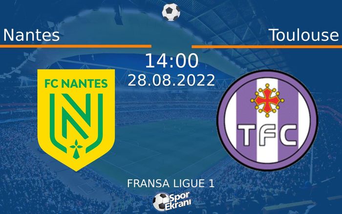 28 Ağustos 2022 Nantes vs Toulouse maçı Hangi Kanalda Saat Kaçta Yayınlanacak?