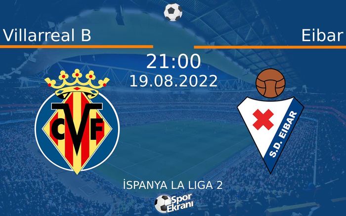 19 Ağustos 2022 Villarreal B vs Eibar maçı Hangi Kanalda Saat Kaçta Yayınlanacak?