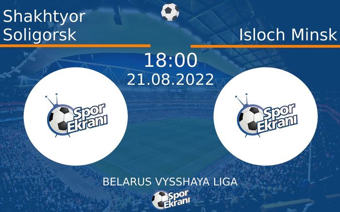21 Ağustos 2022 Shakhtyor Soligorsk vs Isloch Minsk maçı Hangi Kanalda Saat Kaçta Yayınlanacak? 21 Ağustos 2022 Shakhtyor Soligorsk vs Isloch Minsk maçı Hangi Kanalda Saat Kaçta Yayınlanacak?