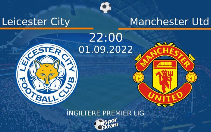 01 Eylül 2022 Leicester City vs Manchester Utd maçı Hangi Kanalda Saat Kaçta Yayınlanacak? 01 Eylül 2022 Leicester City vs Manchester Utd maçı Hangi Kanalda Saat Kaçta Yayınlanacak?