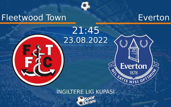 23 Ağustos 2022 Fleetwood Town vs Everton maçı Hangi Kanalda Saat Kaçta Yayınlanacak?