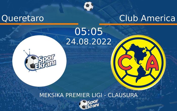 24 Ağustos 2022 Queretaro vs Club America maçı Hangi Kanalda Saat Kaçta Yayınlanacak?