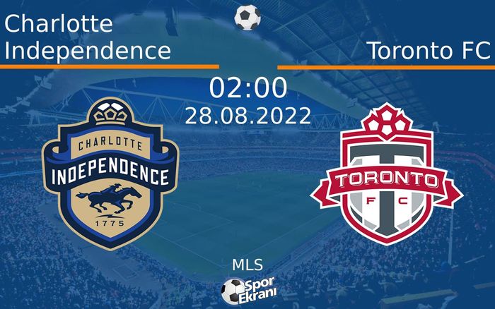 28 Ağustos 2022 Charlotte Independence vs Toronto FC maçı Hangi Kanalda Saat Kaçta Yayınlanacak?