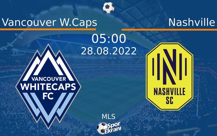 28 Ağustos 2022 Vancouver W.Caps vs Nashville maçı Hangi Kanalda Saat Kaçta Yayınlanacak?