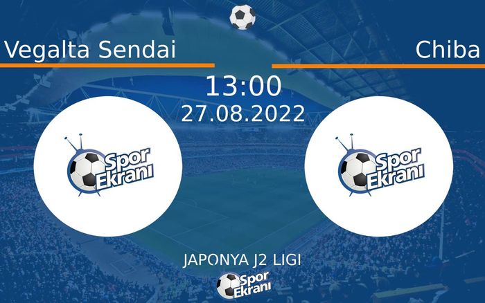 27 Ağustos 2022 Vegalta Sendai vs Chiba maçı Hangi Kanalda Saat Kaçta Yayınlanacak?