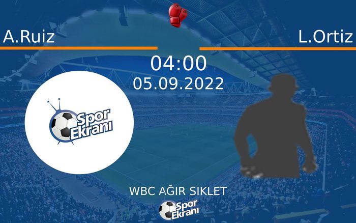 05 Eylül 2022 A.Ruiz vs L.Ortiz maçı Hangi Kanalda Saat Kaçta Yayınlanacak? 05 Eylül 2022 A.Ruiz vs L.Ortiz maçı Hangi Kanalda Saat Kaçta Yayınlanacak?