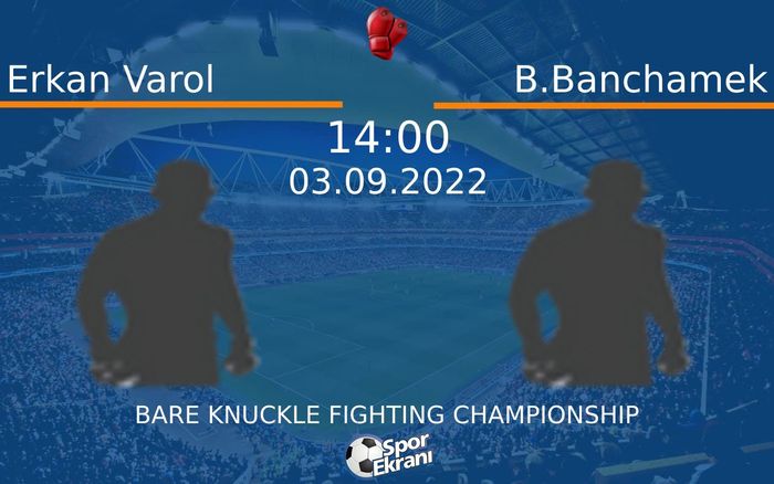 03 Eylül 2022 Erkan Varol vs B.Banchamek maçı Hangi Kanalda Saat Kaçta Yayınlanacak? 03 Eylül 2022 Erkan Varol vs B.Banchamek maçı Hangi Kanalda Saat Kaçta Yayınlanacak?
