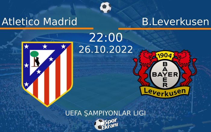 26 Ekim 2022 Atletico Madrid vs B.Leverkusen maçı Hangi Kanalda Saat Kaçta Yayınlanacak? 26 Ekim 2022 Atletico Madrid vs B.Leverkusen maçı Hangi Kanalda Saat Kaçta Yayınlanacak?