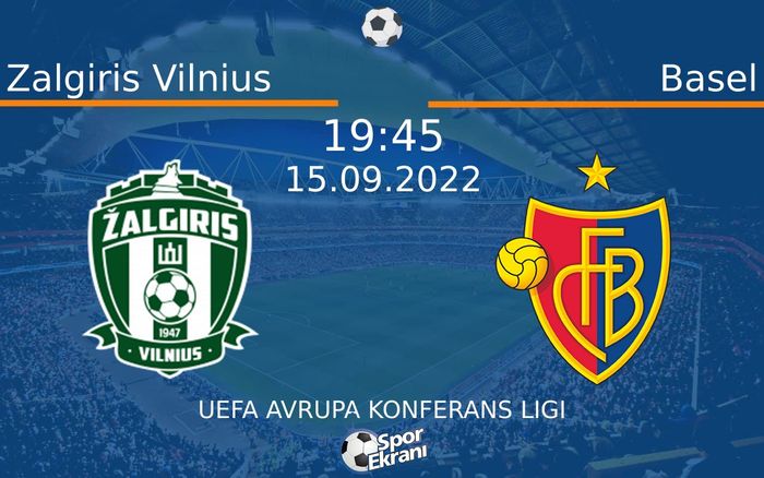 15 Eylül 2022 Zalgiris Vilnius vs Basel maçı Hangi Kanalda Saat Kaçta Yayınlanacak?