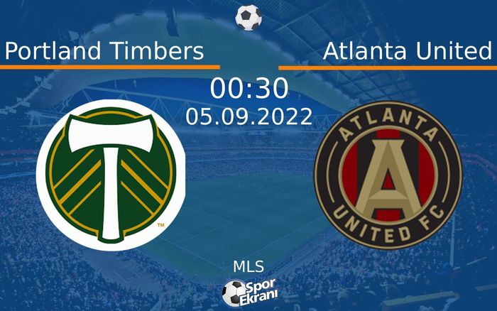 05 Eylül 2022 Portland Timbers vs Atlanta United maçı Hangi Kanalda Saat Kaçta Yayınlanacak?