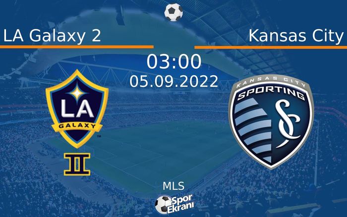 05 Eylül 2022 LA Galaxy 2 vs Kansas City maçı Hangi Kanalda Saat Kaçta Yayınlanacak?