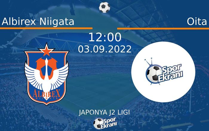 03 Eylül 2022 Albirex Niigata vs Oita maçı Hangi Kanalda Saat Kaçta Yayınlanacak?