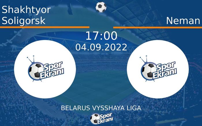 04 Eylül 2022 Shakhtyor Soligorsk vs Neman maçı Hangi Kanalda Saat Kaçta Yayınlanacak? 04 Eylül 2022 Shakhtyor Soligorsk vs Neman maçı Hangi Kanalda Saat Kaçta Yayınlanacak?