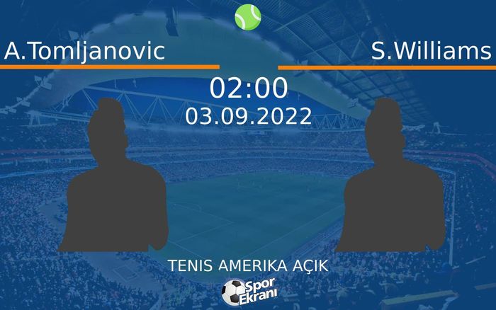 03 Eylül 2022 A.Tomljanovic vs S.Williams maçı Hangi Kanalda Saat Kaçta Yayınlanacak?