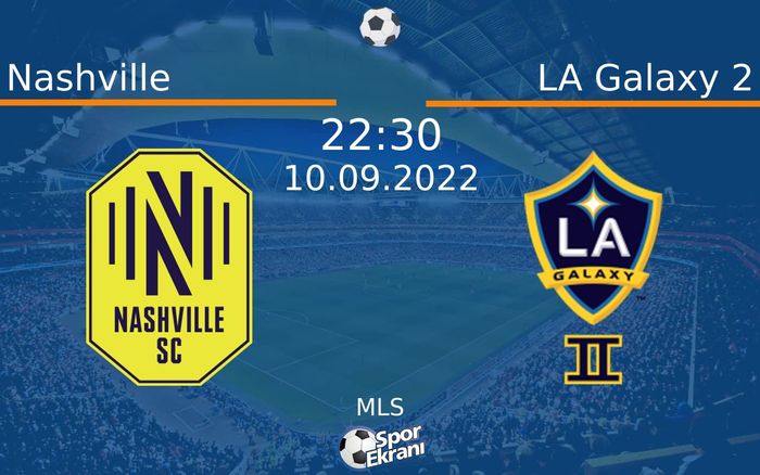 10 Eylül 2022 Nashville vs LA Galaxy 2 maçı Hangi Kanalda Saat Kaçta Yayınlanacak?