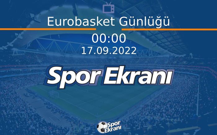 17 Eylül 2022 Basketbol Programi - Eurobasket Günlüğü  Hangi Kanalda Saat Kaçta Yayınlanacak?
