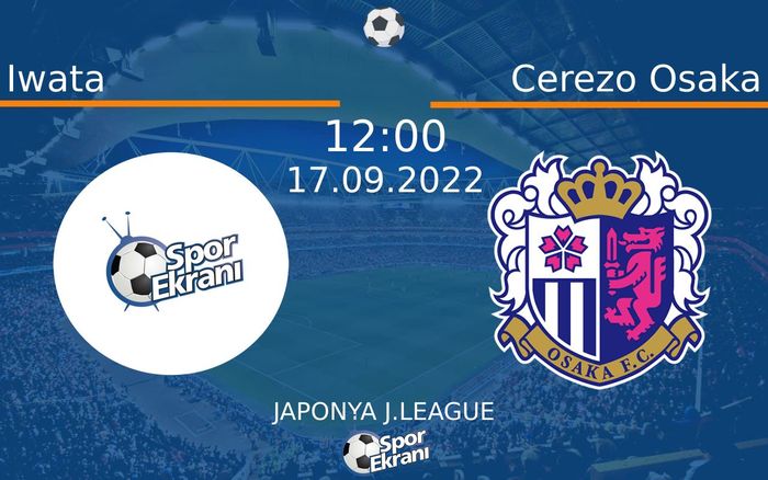 17 Eylül 2022 Iwata vs Cerezo Osaka maçı Hangi Kanalda Saat Kaçta Yayınlanacak?