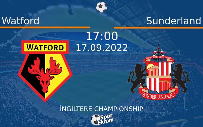 17 Eylül 2022 Watford vs Sunderland maçı Hangi Kanalda Saat Kaçta Yayınlanacak?