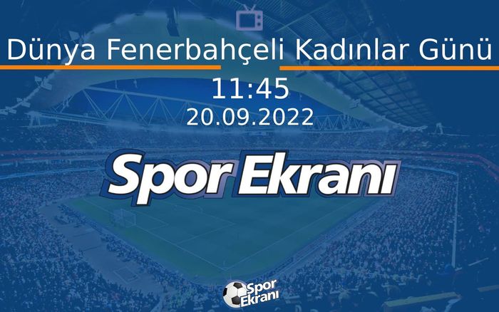 20 Eylül 2022 Özel Yayin - Dünya Fenerbahçeli Kadınlar Günü  Hangi Kanalda Saat Kaçta Yayınlanacak?