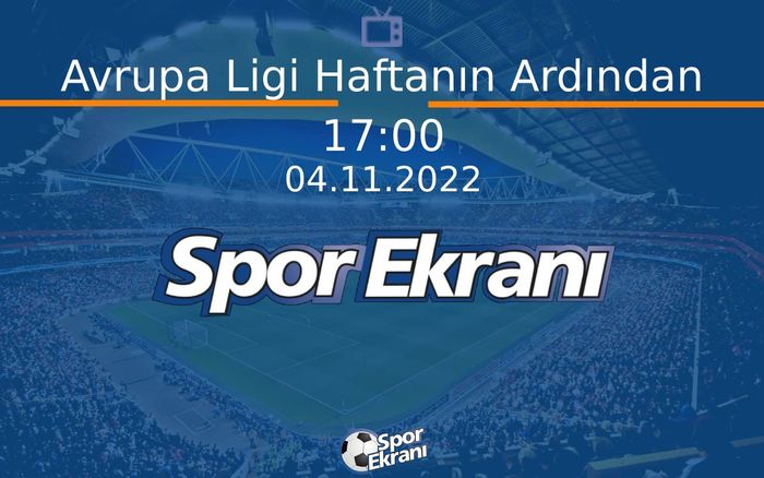 04 Kasım 2022 Futbol Programi - Avrupa Ligi Haftanın Ardından Hangi Kanalda Saat Kaçta Yayınlanacak? 04 Kasım 2022 Futbol Programi - Avrupa Ligi Haftanın Ardından Hangi Kanalda Saat Kaçta Yayınlanacak?