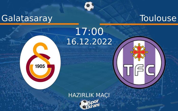 16 Aralık 2022 Galatasaray vs Toulouse maçı Hangi Kanalda Saat Kaçta Yayınlanacak? 16 Aralık 2022 Galatasaray vs Toulouse maçı Hangi Kanalda Saat Kaçta Yayınlanacak?