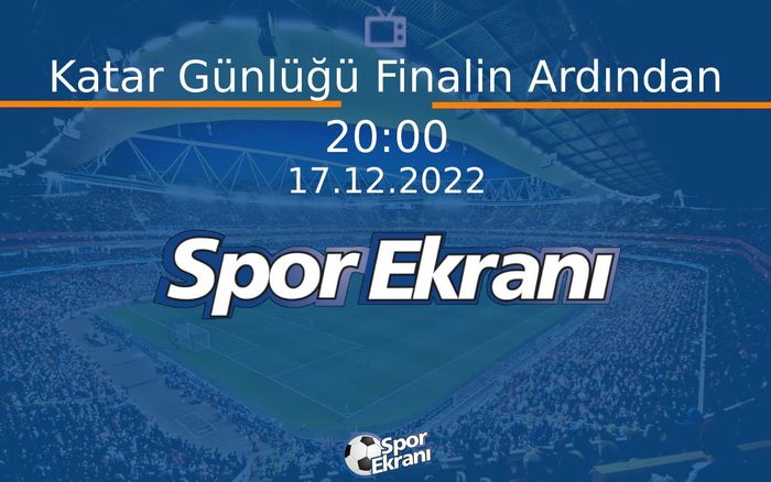 17 Aralık 2022 Futbol Programi - Katar Günlüğü Finalin Ardından Hangi Kanalda Saat Kaçta Yayınlanacak? 17 Aralık 2022 Futbol Programi - Katar Günlüğü Finalin Ardından Hangi Kanalda Saat Kaçta Yayınlanacak?