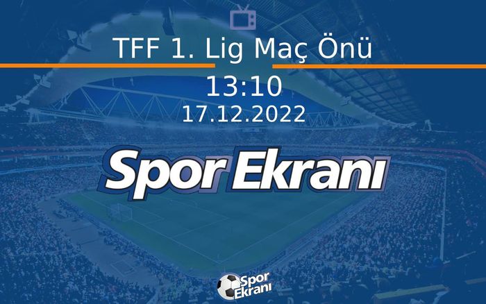 17 Aralık 2022 Futbol Programi - TFF 1. Lig Maç Önü Hangi Kanalda Saat Kaçta Yayınlanacak? 17 Aralık 2022 Futbol Programi - TFF 1. Lig Maç Önü Hangi Kanalda Saat Kaçta Yayınlanacak?