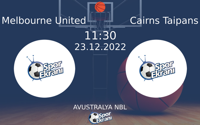 23 Aralık 2022 Melbourne United vs Cairns Taipans maçı Hangi Kanalda Saat Kaçta Yayınlanacak?