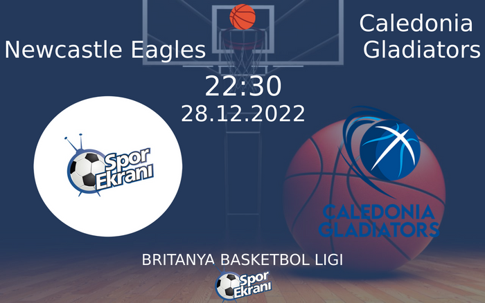 28 Aralık 2022 Newcastle Eagles vs Caledonia Gladiators maçı Hangi Kanalda Saat Kaçta Yayınlanacak?