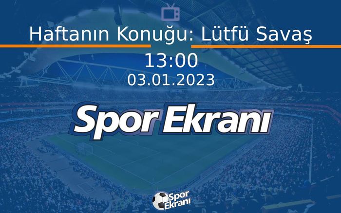 03 Ocak 2023 Spor Programi - Haftanın Konuğu: Lütfü Savaş Hangi Kanalda Saat Kaçta Yayınlanacak? 03 Ocak 2023 Spor Programi - Haftanın Konuğu: Lütfü Savaş Hangi Kanalda Saat Kaçta Yayınlanacak?