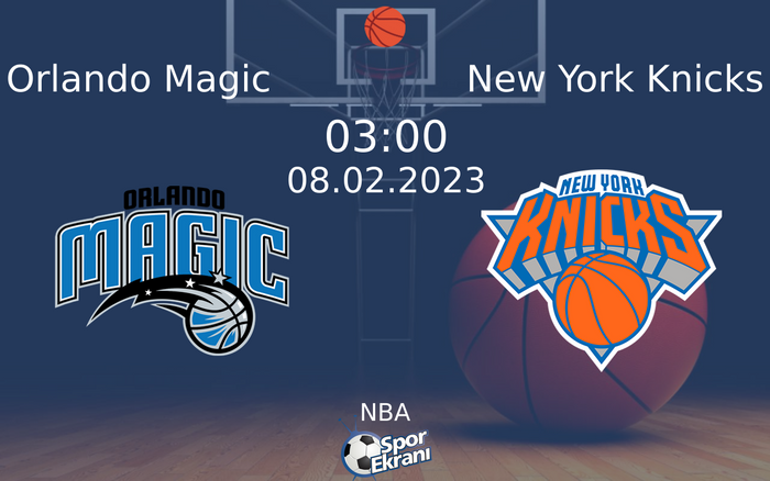 08 Şubat 2023 Orlando Magic vs New York Knicks maçı Hangi Kanalda Saat Kaçta Yayınlanacak?