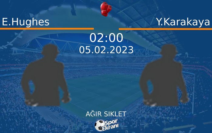 05 Şubat 2023 E.Hughes vs Y.Karakaya maçı Hangi Kanalda Saat Kaçta Yayınlanacak? 05 Şubat 2023 E.Hughes vs Y.Karakaya maçı Hangi Kanalda Saat Kaçta Yayınlanacak?
