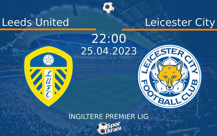 25 Nisan 2023 Leeds United vs Leicester City maçı Hangi Kanalda Saat Kaçta Yayınlanacak? 25 Nisan 2023 Leeds United vs Leicester City maçı Hangi Kanalda Saat Kaçta Yayınlanacak?