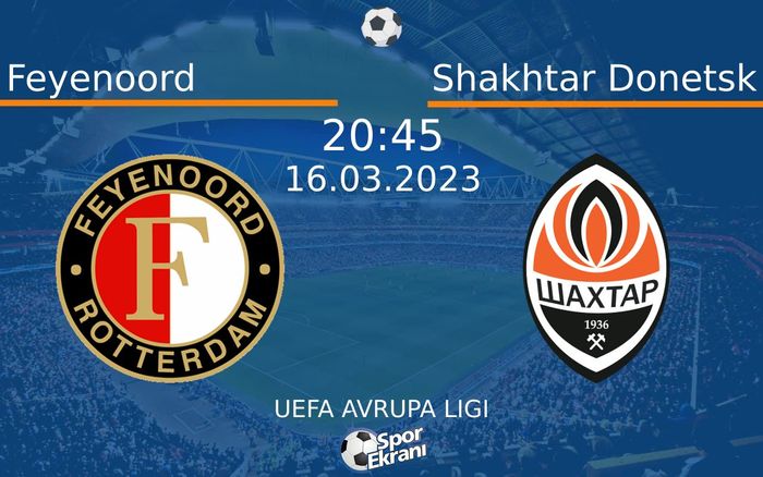 16 Mart 2023 Feyenoord vs Shakhtar Donetsk maçı Hangi Kanalda Saat Kaçta Yayınlanacak?