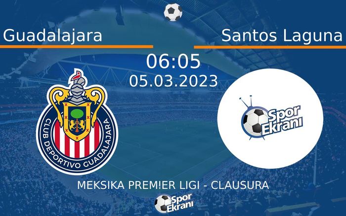 05 Mart 2023 Guadalajara vs Santos Laguna maçı Hangi Kanalda Saat Kaçta Yayınlanacak?