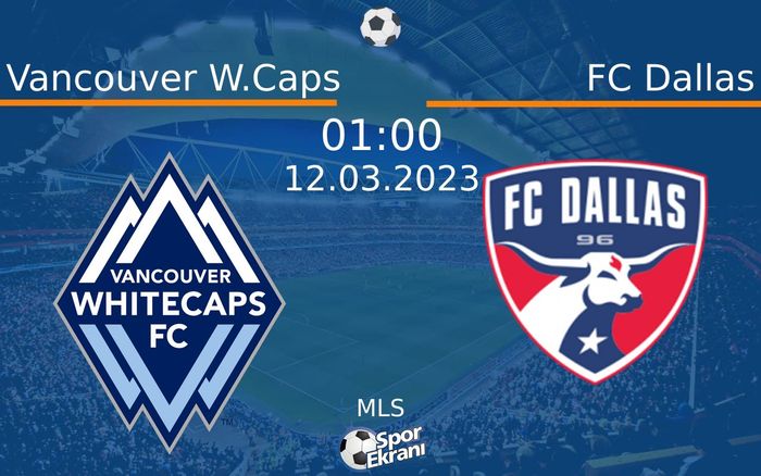 12 Mart 2023 Vancouver W.Caps vs FC Dallas maçı Hangi Kanalda Saat Kaçta Yayınlanacak?