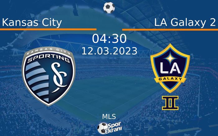 12 Mart 2023 Kansas City vs LA Galaxy 2 maçı Hangi Kanalda Saat Kaçta Yayınlanacak?