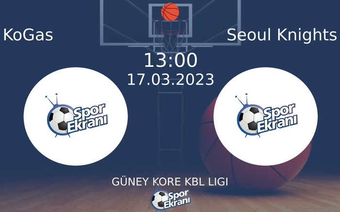 17 Mart 2023 KoGas vs Seoul Knights maçı Hangi Kanalda Saat Kaçta Yayınlanacak?