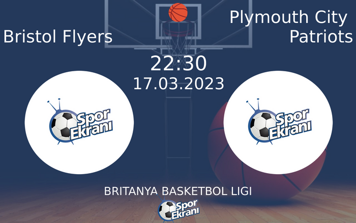 17 Mart 2023 Bristol Flyers vs Plymouth City Patriots maçı Hangi Kanalda Saat Kaçta Yayınlanacak?