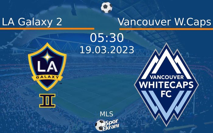 19 Mart 2023 LA Galaxy 2 vs Vancouver W.Caps maçı Hangi Kanalda Saat Kaçta Yayınlanacak? 19 Mart 2023 LA Galaxy 2 vs Vancouver W.Caps maçı Hangi Kanalda Saat Kaçta Yayınlanacak?
