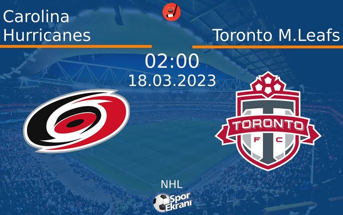 18 Mart 2023 Carolina Hurricanes vs Toronto M.Leafs maçı Hangi Kanalda Saat Kaçta Yayınlanacak?