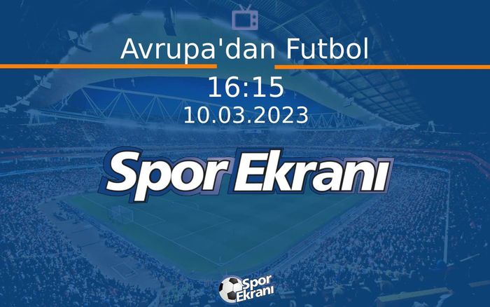 10 Mart 2023 Futbol Programi - Avrupa'dan Futbol Hangi Kanalda Saat Kaçta Yayınlanacak? 10 Mart 2023 Futbol Programi - Avrupa'dan Futbol Hangi Kanalda Saat Kaçta Yayınlanacak?