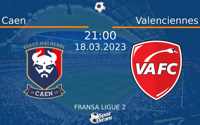 18 Mart 2023 Caen vs Valenciennes maçı Hangi Kanalda Saat Kaçta Yayınlanacak?