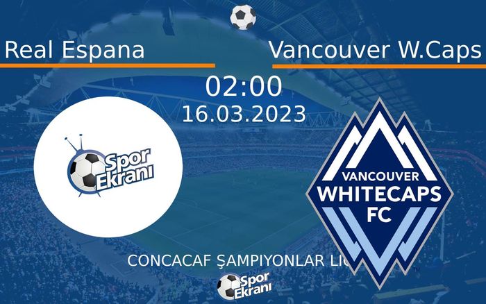 16 Mart 2023 Real Espana vs Vancouver W.Caps maçı Hangi Kanalda Saat Kaçta Yayınlanacak?