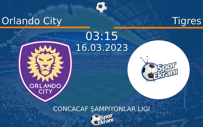 16 Mart 2023 Orlando City vs Tigres maçı Hangi Kanalda Saat Kaçta Yayınlanacak?