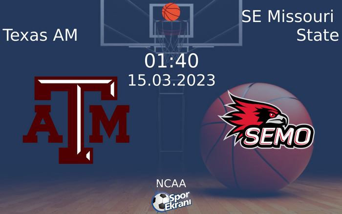 15 Mart 2023 Texas AM vs SE Missouri State maçı Hangi Kanalda Saat Kaçta Yayınlanacak?