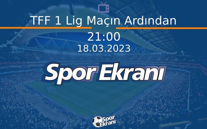 18 Mart 2023 Futbol Programi - TFF 1 Lig Maçın Ardından  Hangi Kanalda Saat Kaçta Yayınlanacak? 18 Mart 2023 Futbol Programi - TFF 1 Lig Maçın Ardından  Hangi Kanalda Saat Kaçta Yayınlanacak?