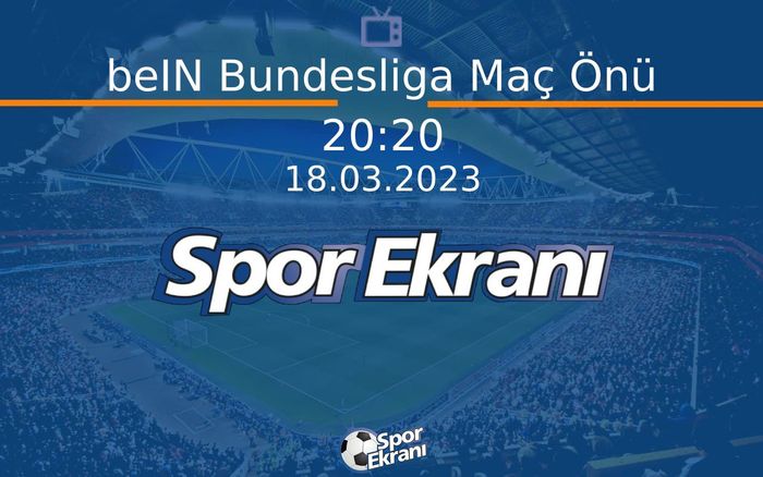 18 Mart 2023 Futbol Programı - beIN Bundesliga Maç Önü  Hangi Kanalda Saat Kaçta Yayınlanacak?