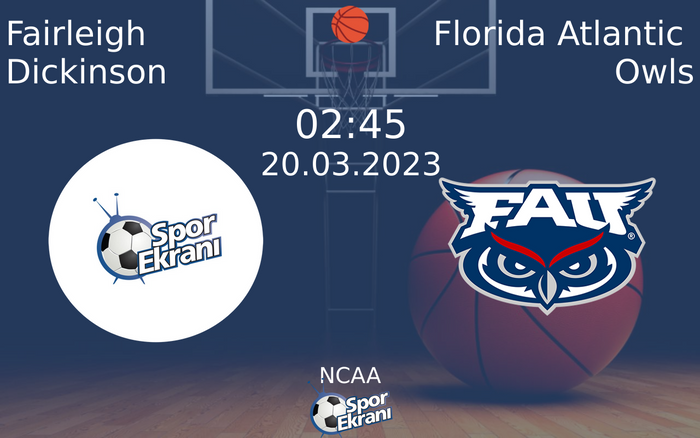 20 Mart 2023 Fairleigh Dickinson vs Florida Atlantic Owls maçı Hangi Kanalda Saat Kaçta Yayınlanacak?