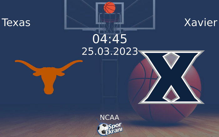 25 Mart 2023 Texas vs Xavier maçı Hangi Kanalda Saat Kaçta Yayınlanacak?